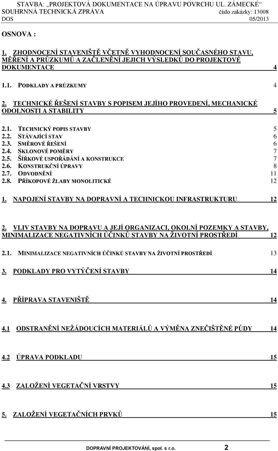 6. KONSTRUKČNÍ ÚPRAVY 8 2.7. ODVODNĚNÍ 11 2.8. PŘÍKOPOVÉ ŽLABY MONOLITICKÉ 12 1. NAPOJENÍ STAVBY NA DOPRAVNÍ A TECHNICKOU INFRASTRUKTURU 12 2.