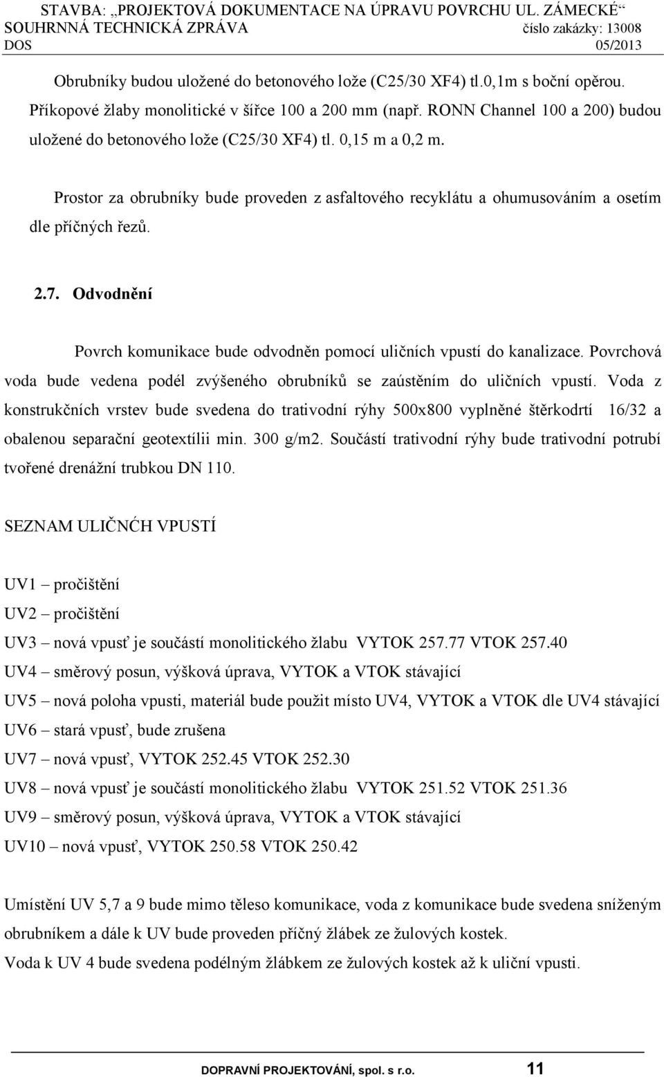 Odvodnění Povrch komunikace bude odvodněn pomocí uličních vpustí do kanalizace. Povrchová voda bude vedena podél zvýšeného obrubníků se zaústěním do uličních vpustí.