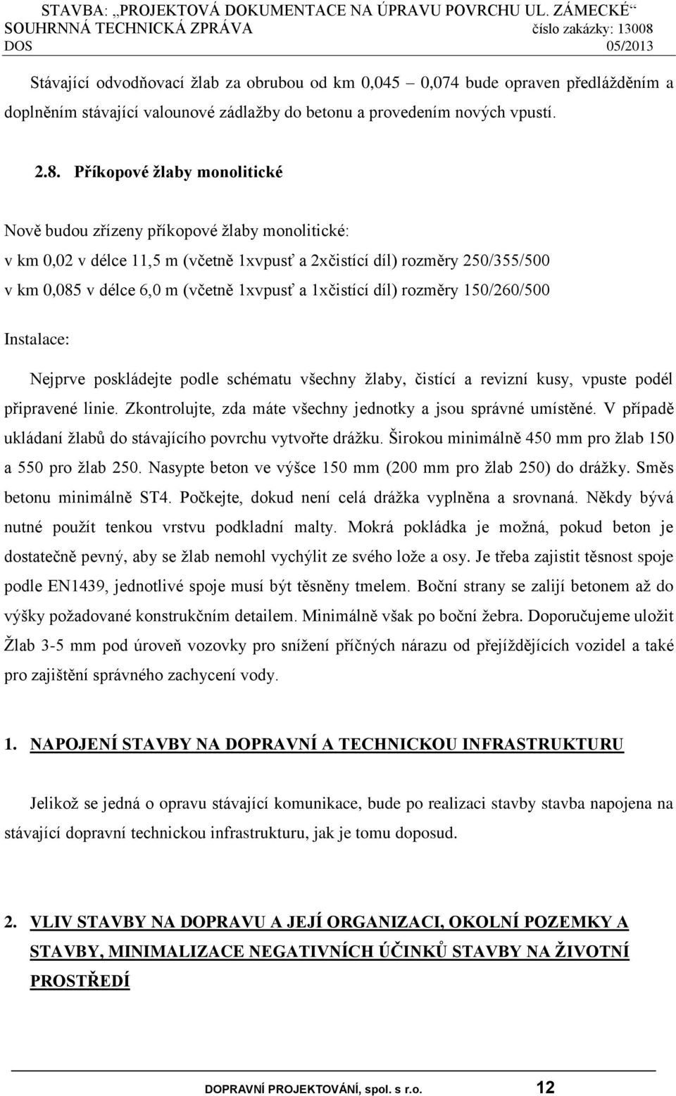 1xčistící díl) rozměry 150/260/500 Instalace: Nejprve poskládejte podle schématu všechny žlaby, čistící a revizní kusy, vpuste podél připravené linie.