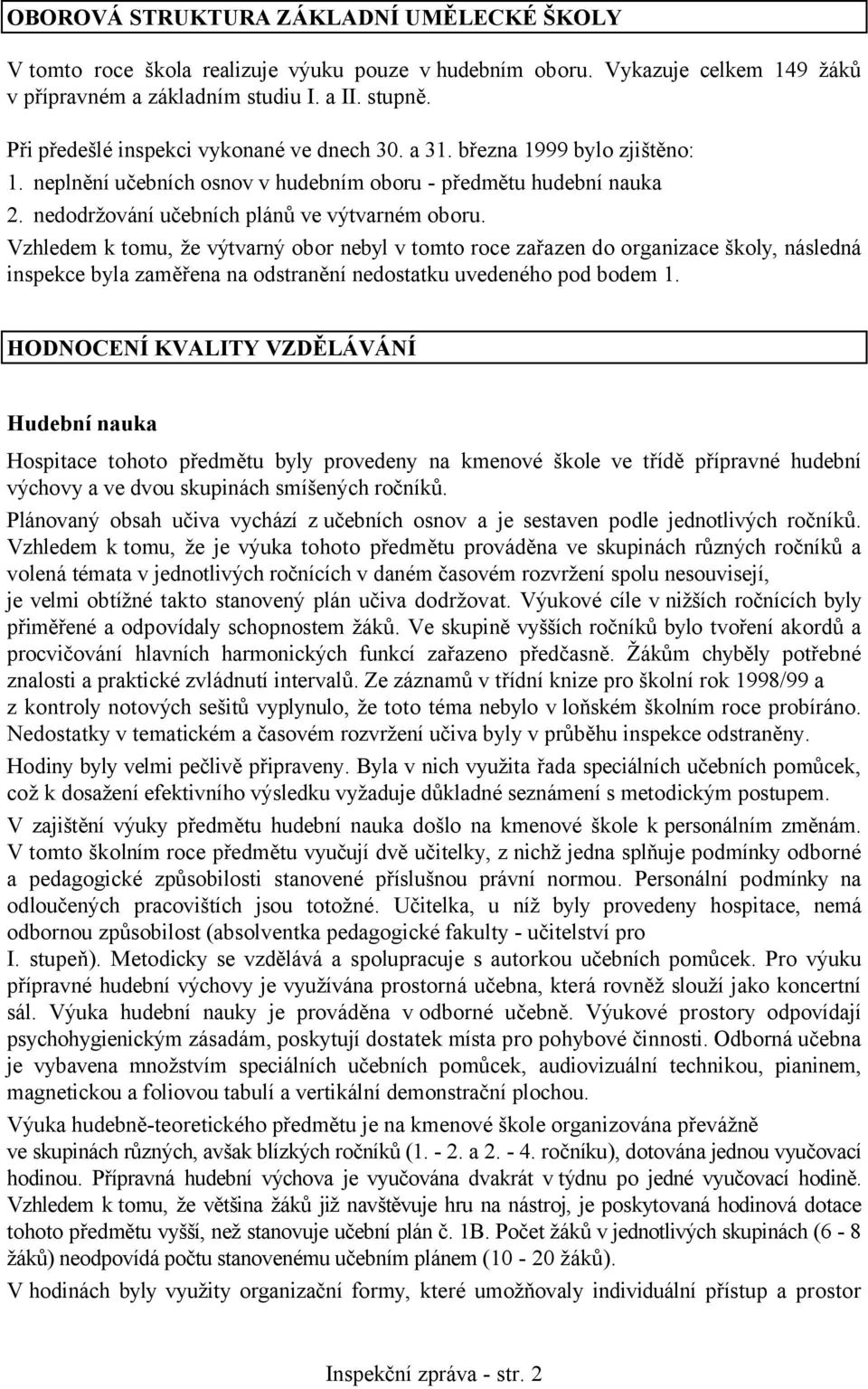 Vzhledem k tomu, že výtvarný obor nebyl v tomto roce zařazen do organizace školy, následná inspekce byla zaměřena na odstranění nedostatku uvedeného pod bodem 1.