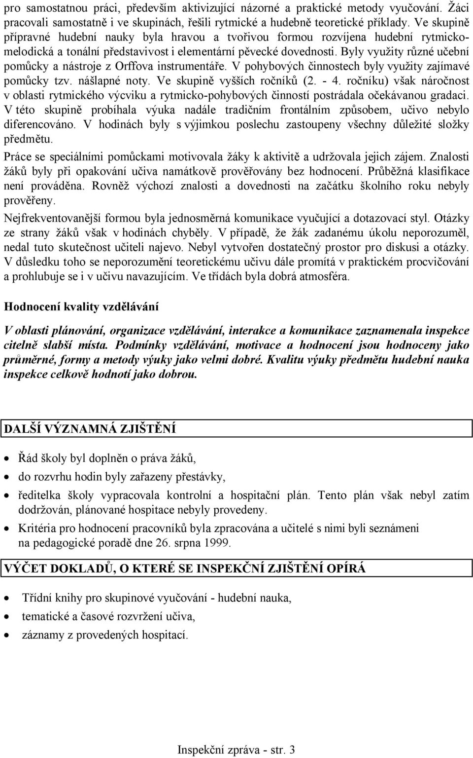 Byly využity různé učební pomůcky a nástroje z Orffova instrumentáře. V pohybových činnostech byly využity zajímavé pomůcky tzv. nášlapné noty. Ve skupině vyšších ročníků (2. - 4.