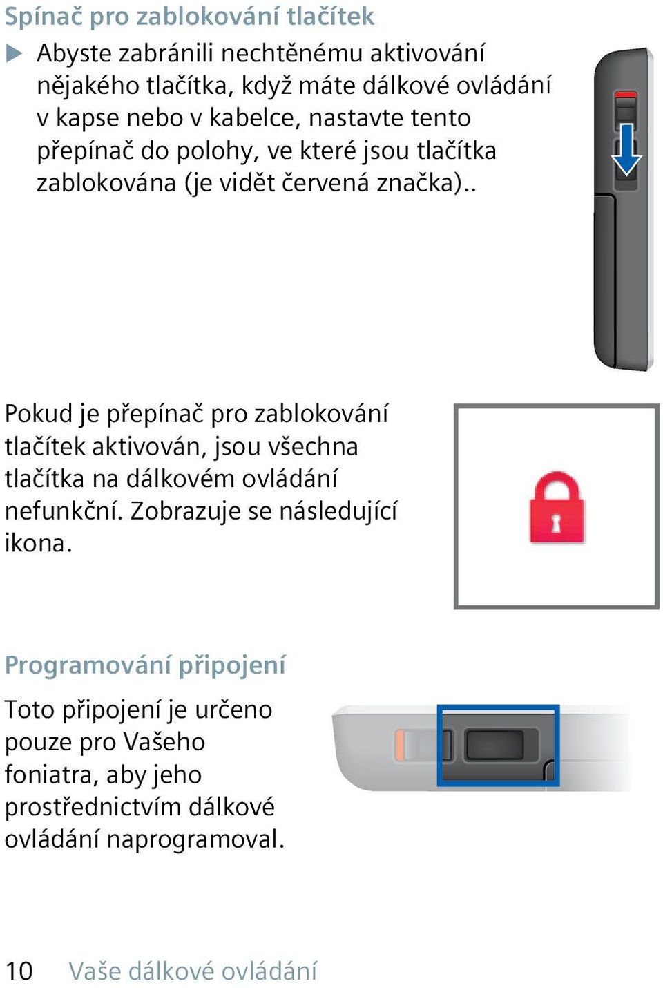 . Pokud je přepínač pro zablokování tlačítek aktivován, jsou všechna tlačítka na dálkovém ovládání nefunkční.
