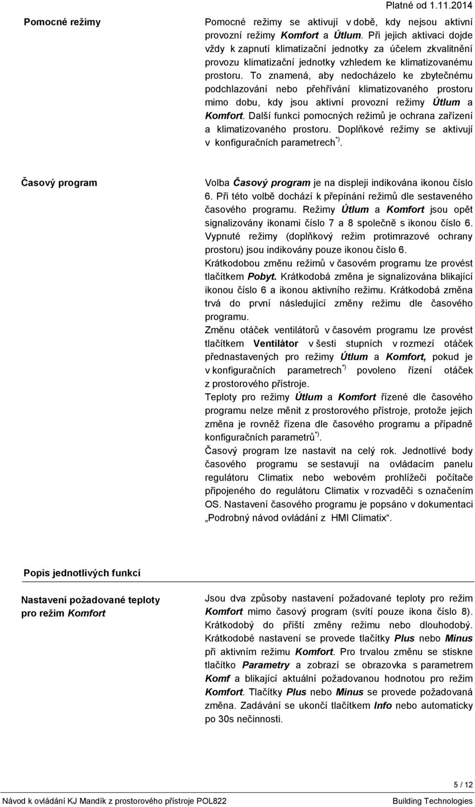 To znamená, aby nedocházelo ke zbytečnému podchlazování nebo přehřívání klimatizovaného prostoru mimo dobu, kdy jsou aktivní provozní režimy Útlum a Komfort.
