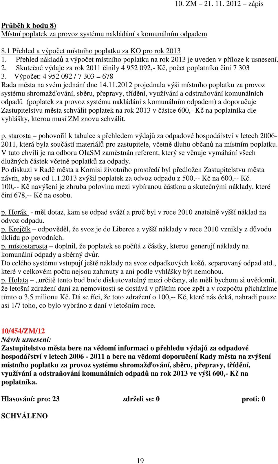 Výpočet: 4 952 092 / 7 303 = 678 Rada města na svém jednání dne 14.11.