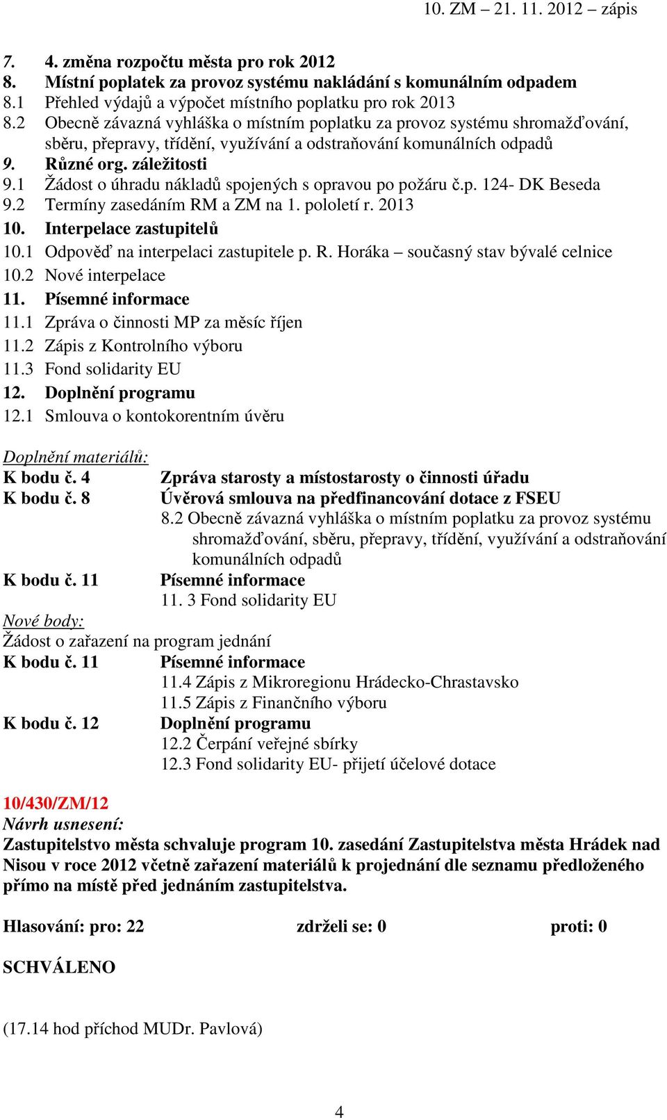 1 Žádost o úhradu nákladů spojených s opravou po požáru č.p. 124- DK Beseda 9.2 Termíny zasedáním RM a ZM na 1. pololetí r. 2013 10. Interpelace zastupitelů 10.1 Odpověď na interpelaci zastupitele p.