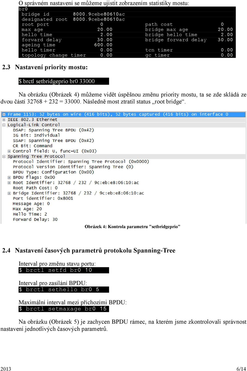 3 Nastavení priority mostu: $ brctl setbridgeprio br0 33000 Na obrázku (Obrázek 4) můžeme vidět úspěšnou změnu priority mostu, ta se zde skládá ze dvou částí 32768 + 232 = 33000.