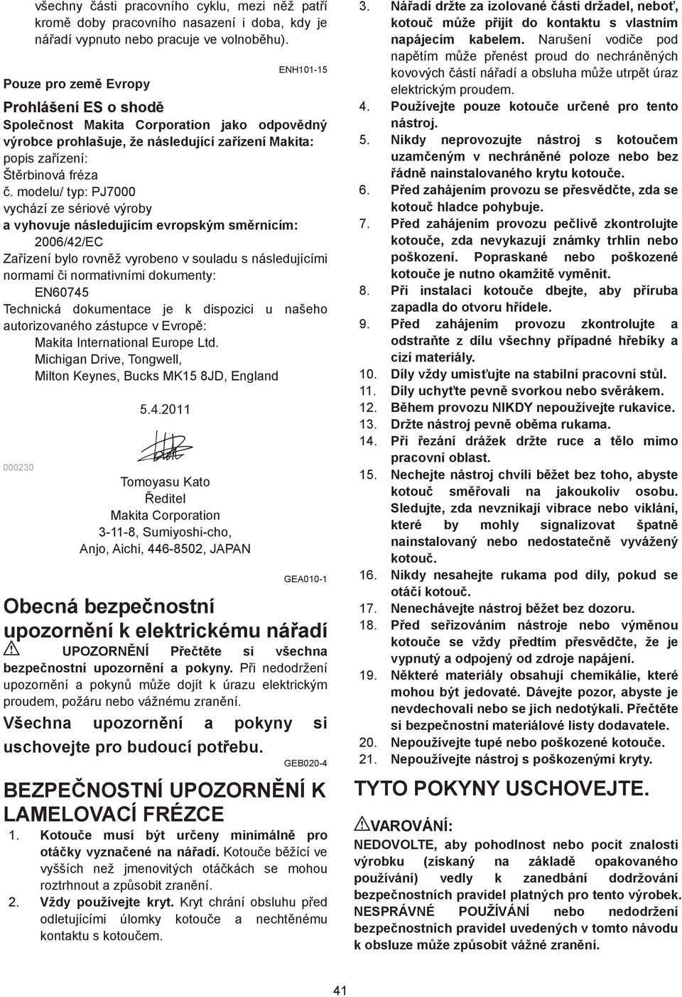 modelu/ typ: PJ7000 vychází ze sériové výroby a vyhovuje následujícím evropským sm rnicím: 006/4/EC Za ízení bylo rovn ž vyrobeno v souladu s následujícími normami i normativními dokumenty: EN60745