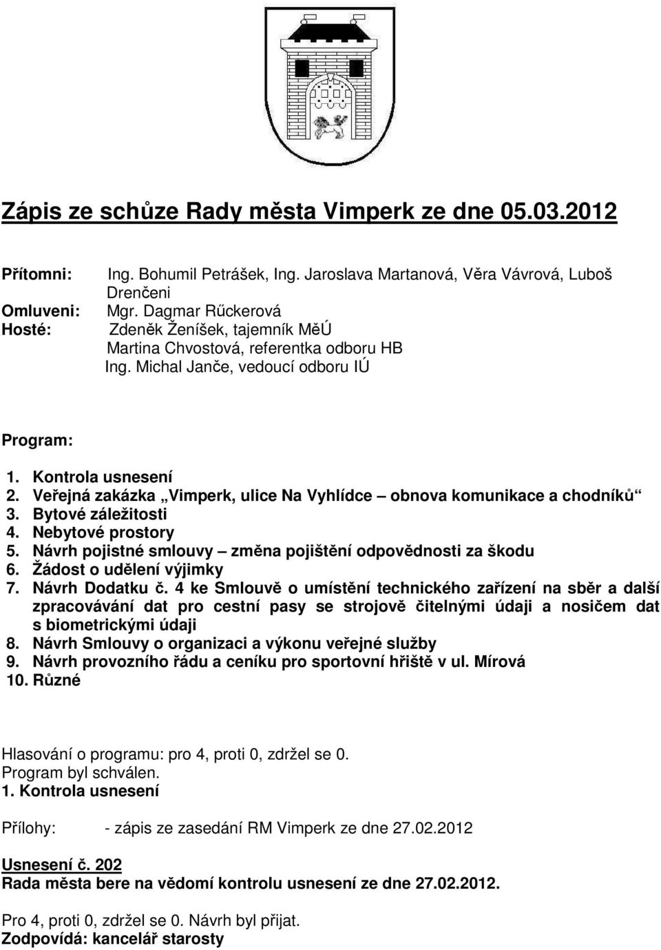 Veřejná zakázka Vimperk, ulice Na Vyhlídce obnova komunikace a chodníků 3. Bytové záležitosti 4. Nebytové prostory 5. Návrh pojistné smlouvy změna pojištění odpovědnosti za škodu 6.