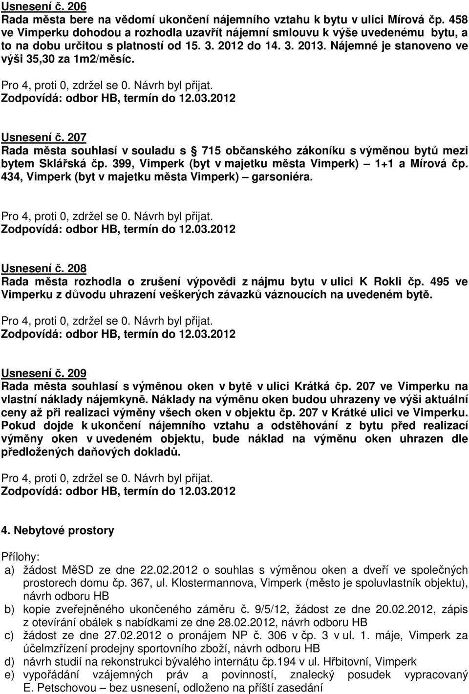 Usnesení č. 207 Rada města souhlasí v souladu s 715 občanského zákoníku s výměnou bytů mezi bytem Sklářská čp. 399, Vimperk (byt v majetku města Vimperk) 1+1 a Mírová čp.
