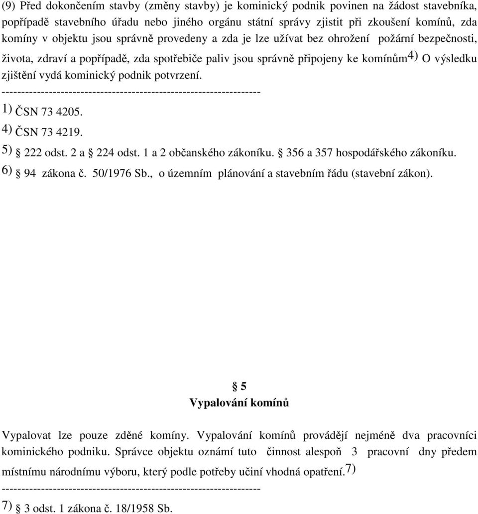 1) SN 73 4205. 4) SN 73 4219. 5) 222 odst. 2 a 224 odst. 1 a 2 obanského zákoníku. 356 a 357 hospodáského zákoníku. 6) 94 zákona. 50/1976 Sb., o územním plánování a stavebním ádu (stavební zákon).