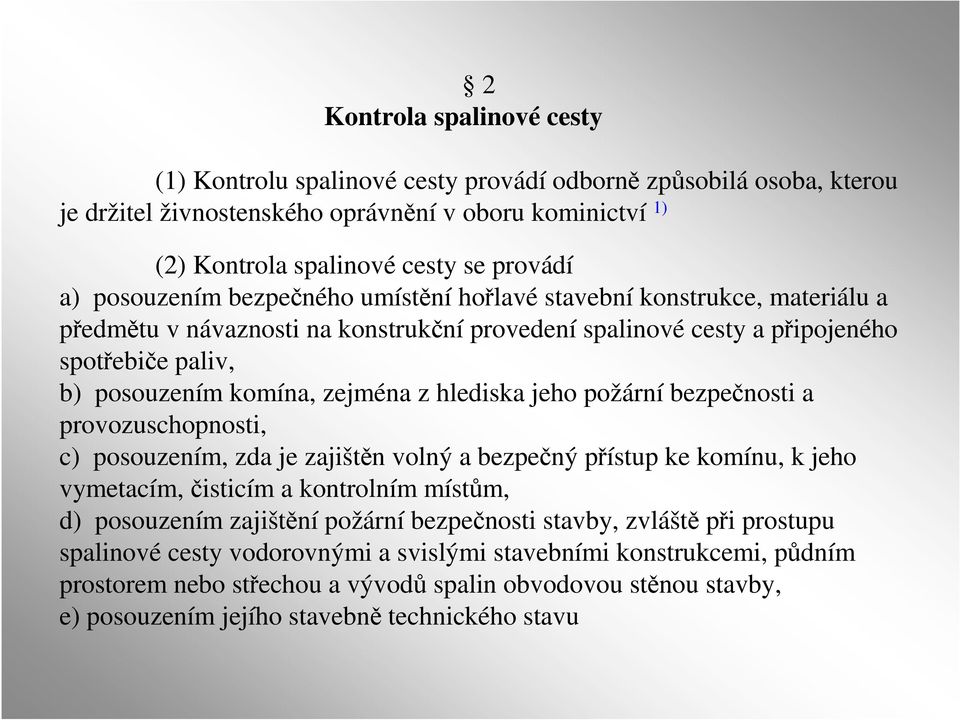 hlediska jeho požární bezpečnosti a provozuschopnosti, c) posouzením, zda je zajištěn volný a bezpečný přístup ke komínu, k jeho vymetacím, čisticím a kontrolním místům, d) posouzením zajištění