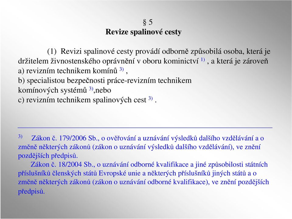 , o ověřování a uznávání výsledků dalšího vzdělávání a o změně některých zákonů (zákon o uznávání výsledků dalšího vzdělávání), ve znění pozdějších předpisů. Zákon č. 18/2004 Sb.