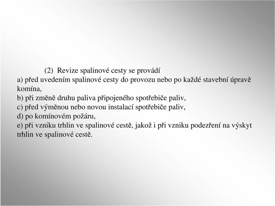 před výměnou nebo novou instalací spotřebiče paliv, d) po komínovém požáru, e) při vzniku