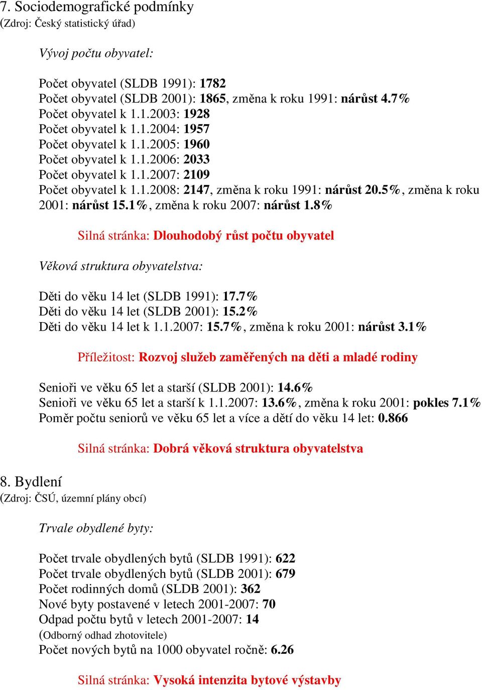 5%, změna k roku 2001: nárůst 15.1%, změna k roku 2007: nárůst 1.8% Silná stránka: Dlouhodobý růst počtu obyvatel Věková struktura obyvatelstva: Děti do věku 14 let (SLDB 1991): 17.