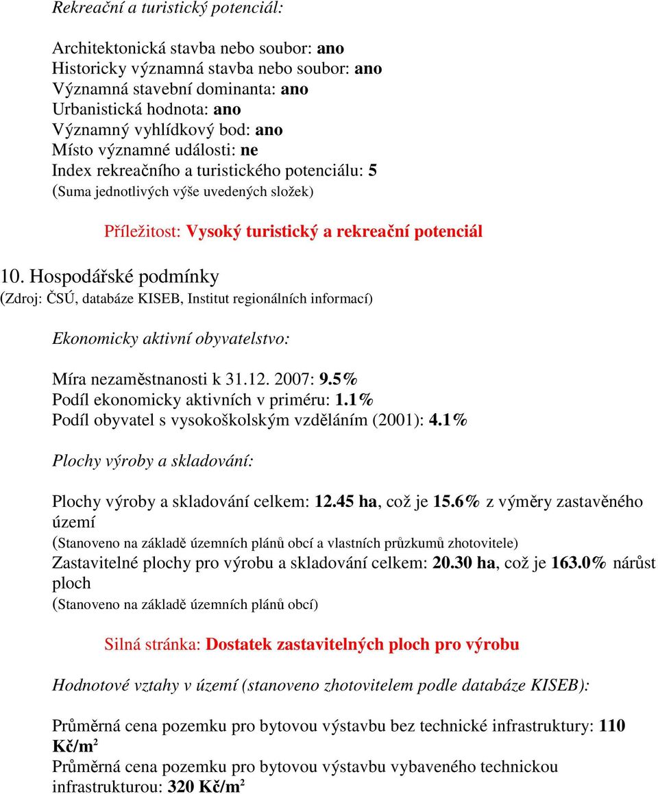 Hospodářské podmínky (Zdroj: ČSÚ, databáze KISEB, Institut regionálních informací) Ekonomicky aktivní obyvatelstvo: Míra nezaměstnanosti k 31.12. 2007: 9.5% Podíl ekonomicky aktivních v priméru: 1.