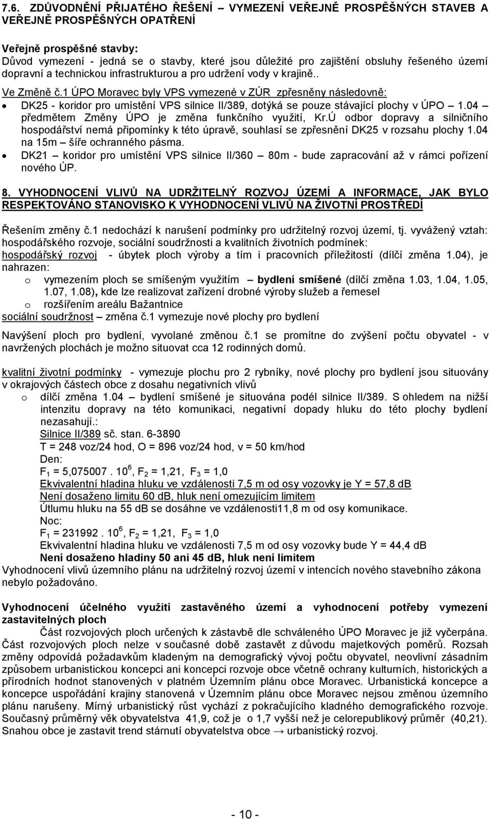 1 ÚPO Moravec byly VPS vymezené v ZÚR zpřesněny následovně: DK25 - koridor pro umístění VPS silnice II/389, dotýká se pouze stávající plochy v ÚPO 1.