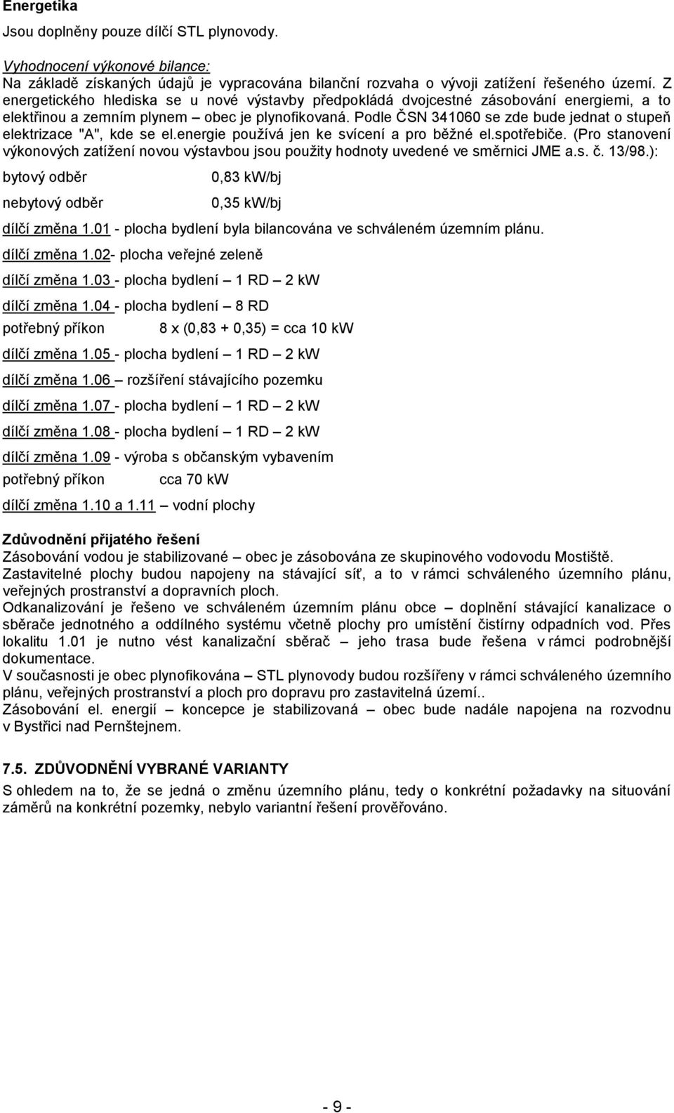 Podle ČSN 341060 se zde bude jednat o stupeň elektrizace "A", kde se el.energie používá jen ke svícení a pro běžné el.spotřebiče.