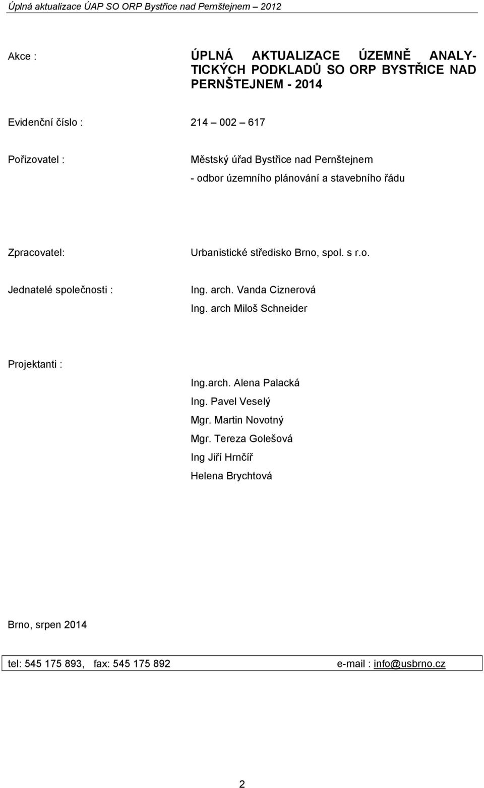 arch. Vanda Ciznerová Ing. arch Miloš Schneider Projektanti : Ing.arch. Alena Palacká Ing. Pavel Veselý Mgr. Martin Novotný Mgr.