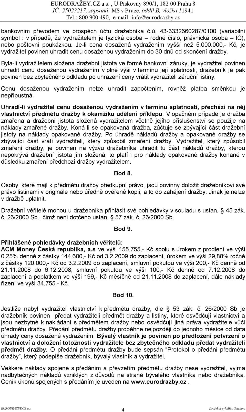 Byla-li vydražitelem složena dražební jistota ve formě bankovní záruky, je vydražitel povinen uhradit cenu dosaženou vydražením v plné výši v termínu její splatnosti, dražebník je pak povinen bez