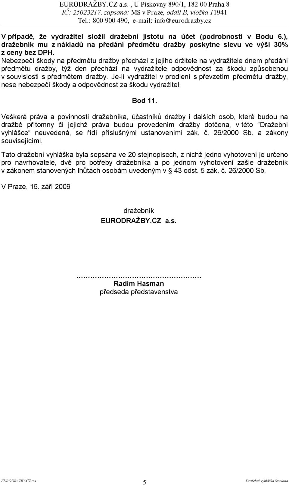 dražby. Je-li vydražitel v prodlení s převzetím předmětu dražby, nese nebezpečí škody a odpovědnost za škodu vydražitel. Bod 11.