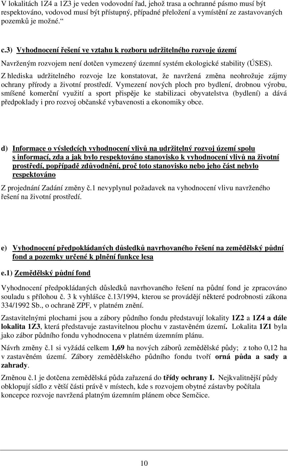 Z hlediska udržitelného rozvoje lze konstatovat, že navržená změna neohrožuje zájmy ochrany přírody a životní prostředí.