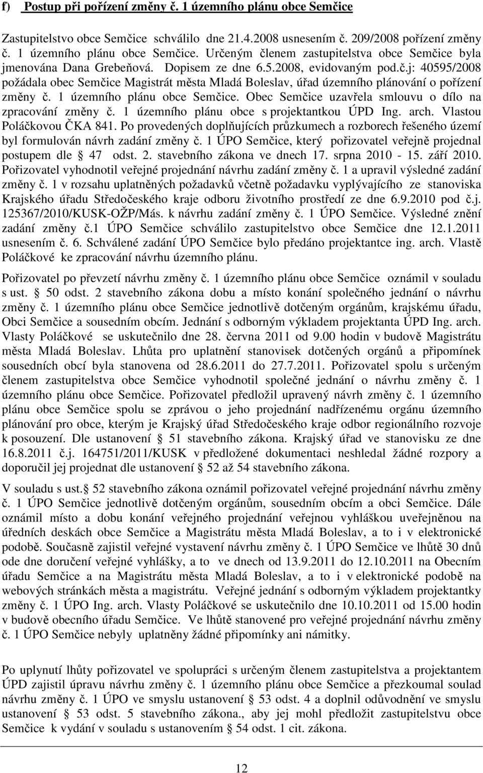 Obec Semčice uzavřela smlouvu o dílo na zpracování změny č. 1 územního plánu obce s projektantkou ÚPD Ing. arch. Vlastou Poláčkovou ČKA 841.