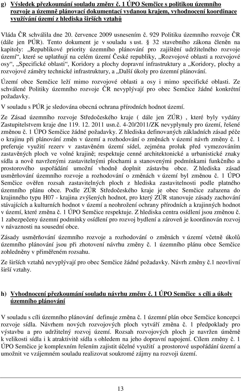 července 2009 usnesením č. 929 Politiku územního rozvoje ČR (dále jen PÚR). Tento dokument je v souladu s ust.