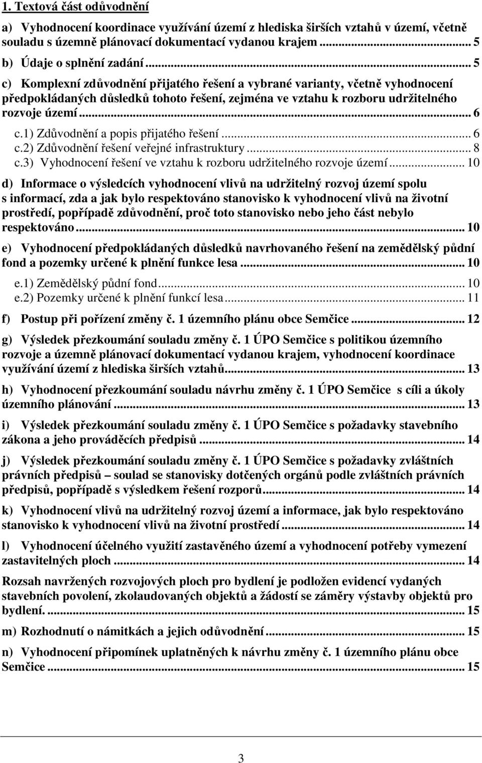 1) Zdůvodnění a popis přijatého řešení... 6 c.2) Zdůvodnění řešení veřejné infrastruktury... 8 c.3) Vyhodnocení řešení ve vztahu k rozboru udržitelného rozvoje území.