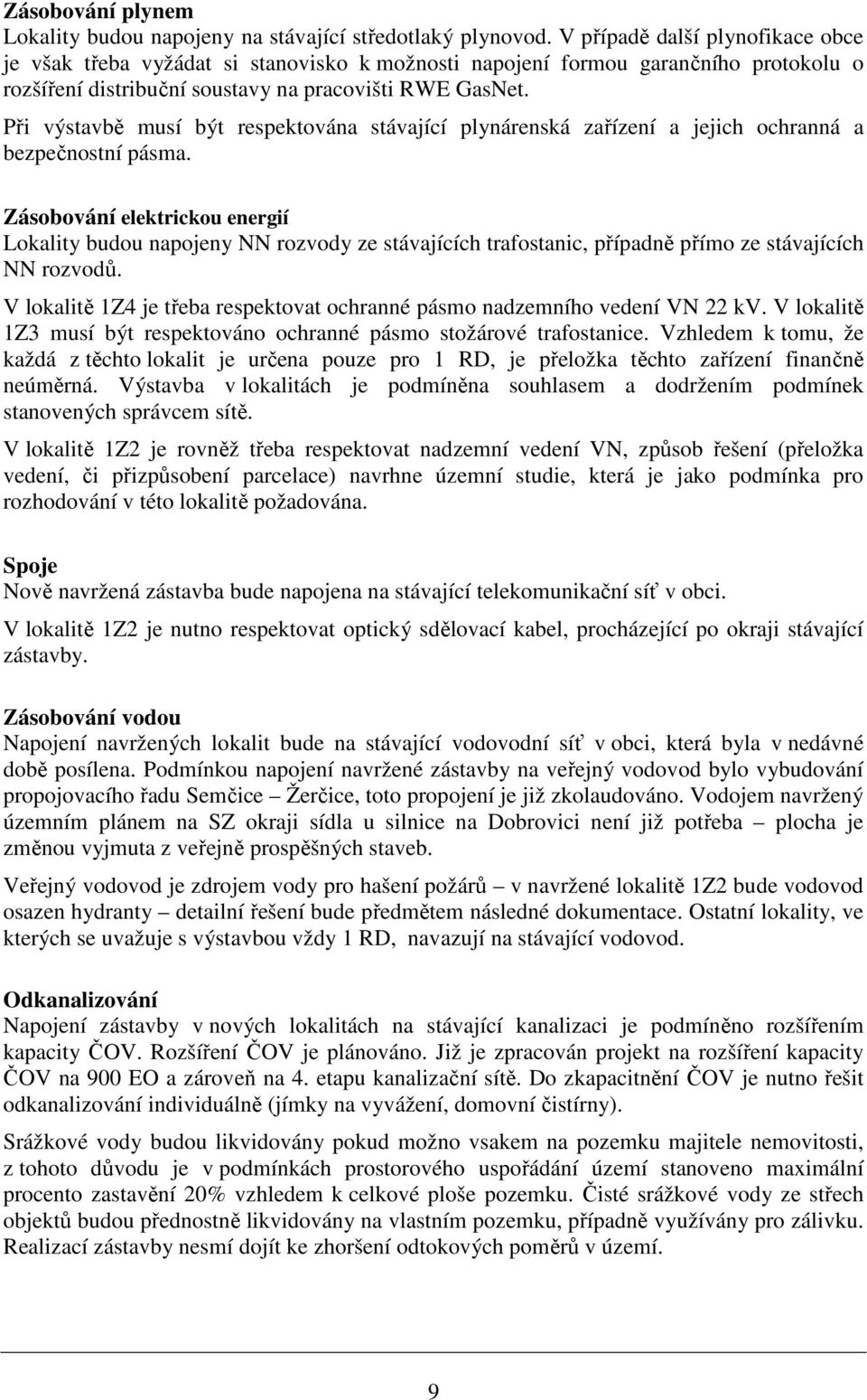 Při výstavbě musí být respektována stávající plynárenská zařízení a jejich ochranná a bezpečnostní pásma.