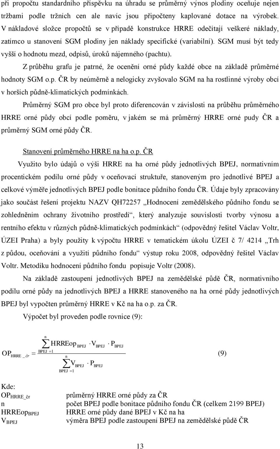 SGM musí být tedy vyšší o hodnotu mezd, odpisů, úroků nájemného (pachtu). Z průběhu grafu je patrné, že ocenění orné půdy každé obce na základě průměrné hodnoty SGM o.p. ČR by neúměrně a nelogicky zvyšovalo SGM na ha rostlinné výroby obcí v horších půdně-klimatických podmínkách.