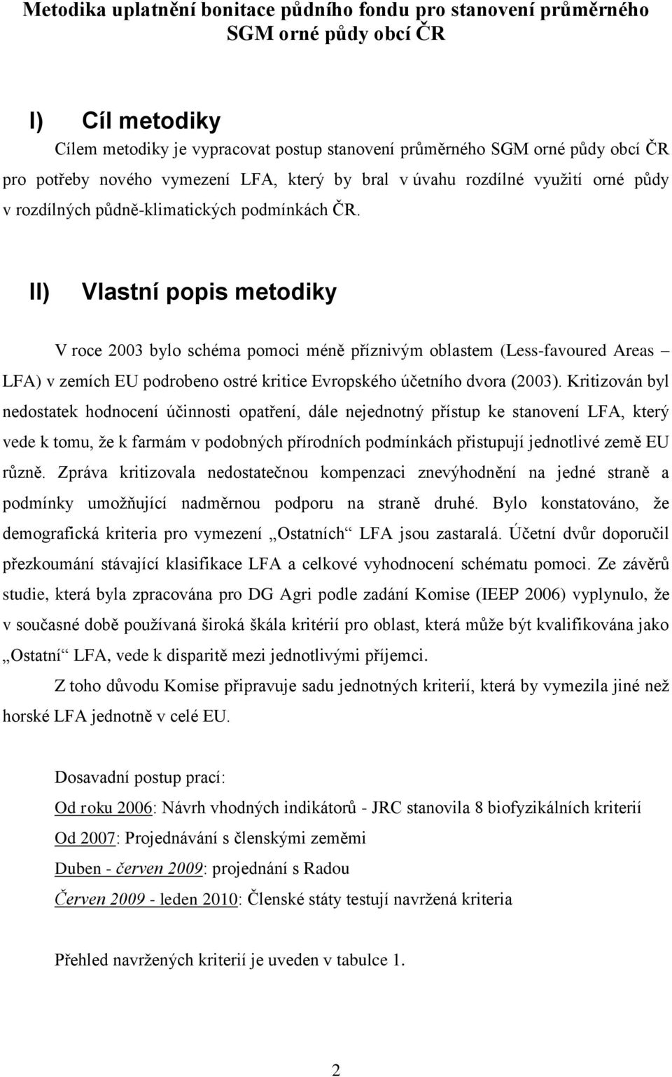 II) Vlastní popis metodiky V roce 2003 bylo schéma pomoci méně příznivým oblastem (Less-favoured Areas LFA) v zemích EU podrobeno ostré kritice Evropského účetního dvora (2003).