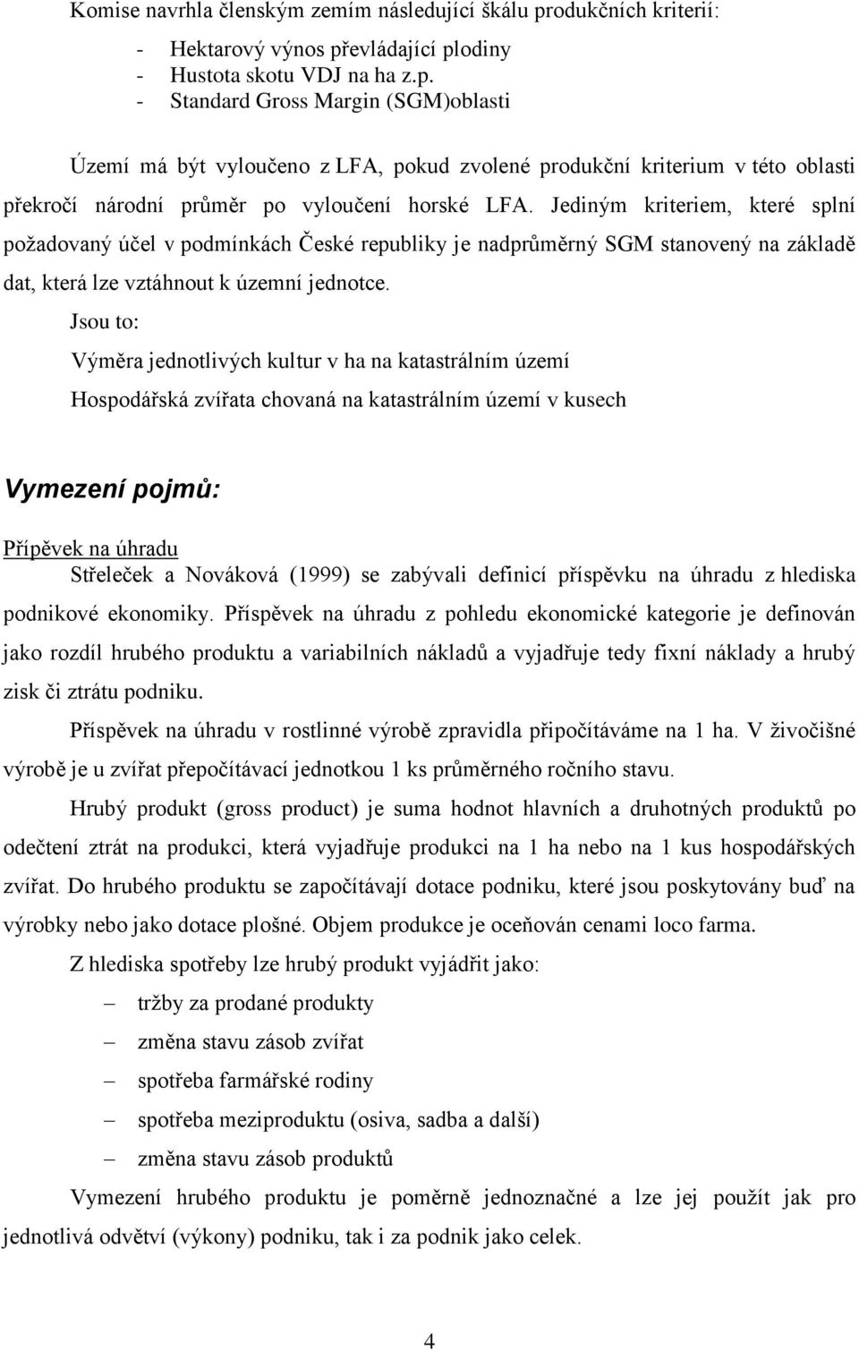 evládající plodiny - Hustota skotu VDJ na ha z.p. - Standard Gross Margin (SGM)oblasti Území má být vyloučeno z LFA, pokud zvolené produkční kriterium v této oblasti překročí národní průměr po vyloučení horské LFA.