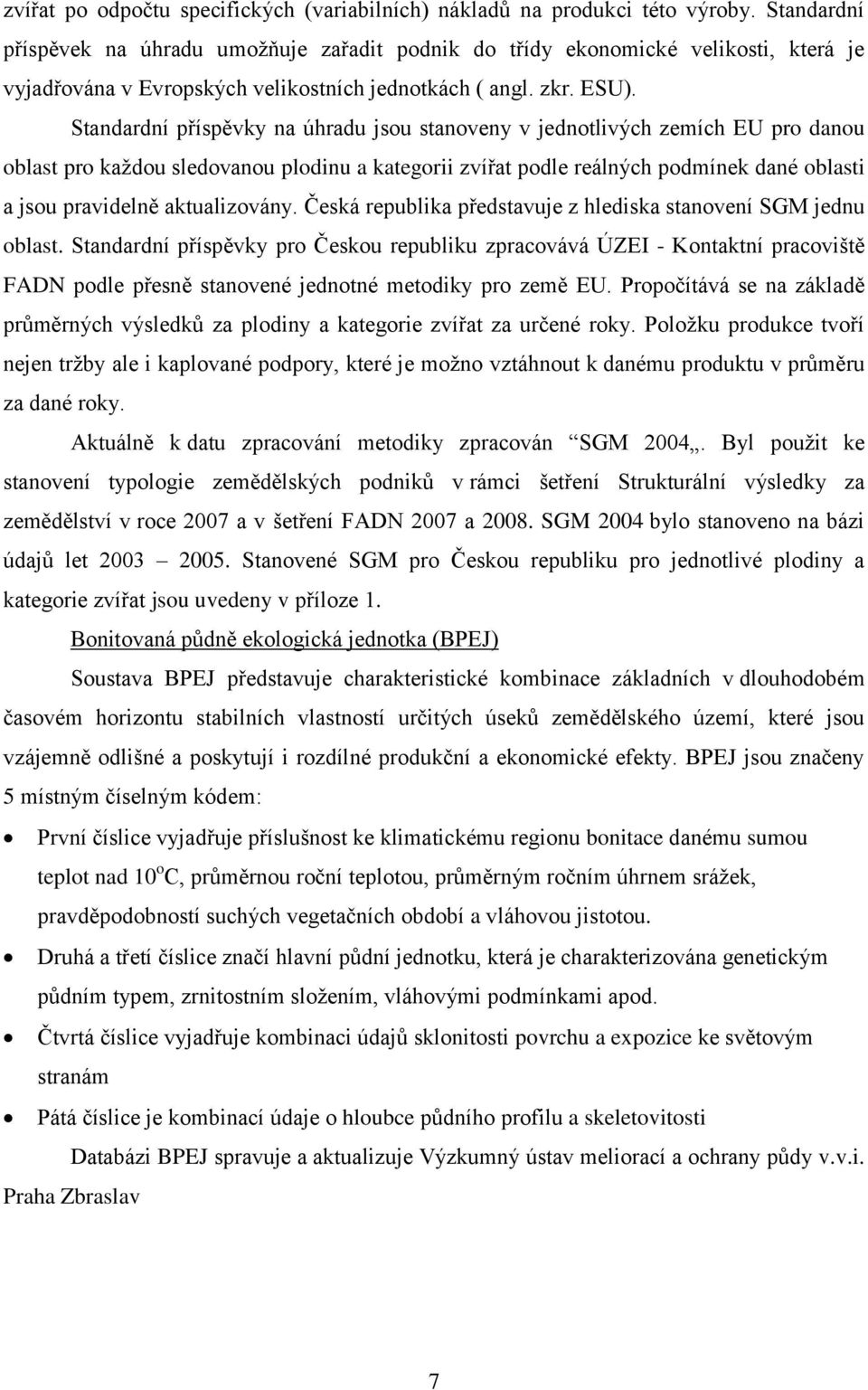 Standardní příspěvky na úhradu jsou stanoveny v jednotlivých zemích EU pro danou oblast pro každou sledovanou plodinu a kategorii zvířat podle reálných podmínek dané oblasti a jsou pravidelně