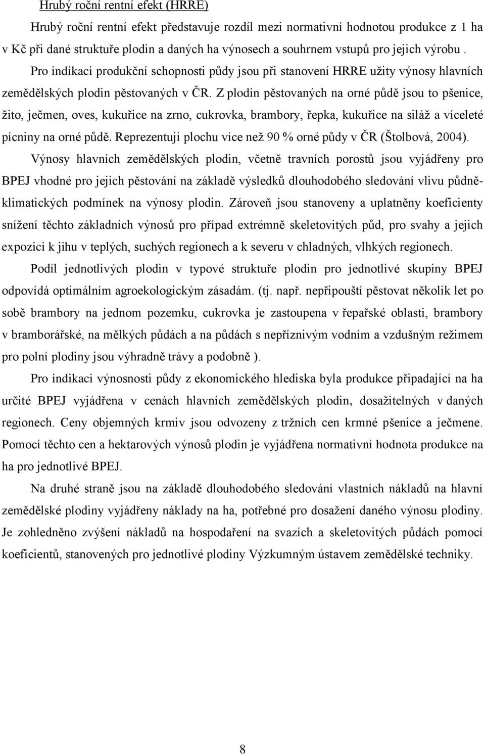 Z plodin pěstovaných na orné půdě jsou to pšenice, žito, ječmen, oves, kukuřice na zrno, cukrovka, brambory, řepka, kukuřice na siláž a víceleté pícniny na orné půdě.