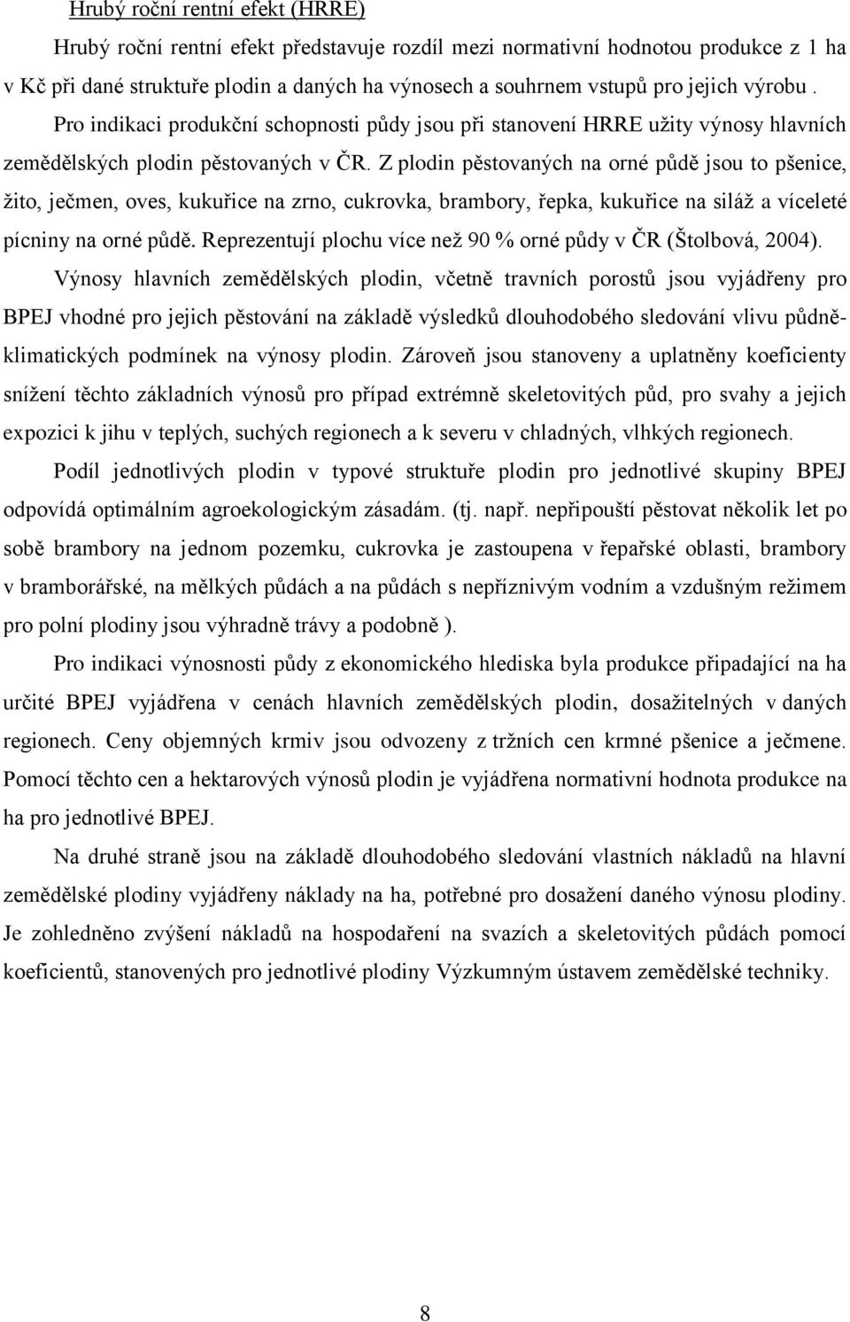 Z plodin pěstovaných na orné půdě jsou to pšenice, žito, ječmen, oves, kukuřice na zrno, cukrovka, brambory, řepka, kukuřice na siláž a víceleté pícniny na orné půdě.