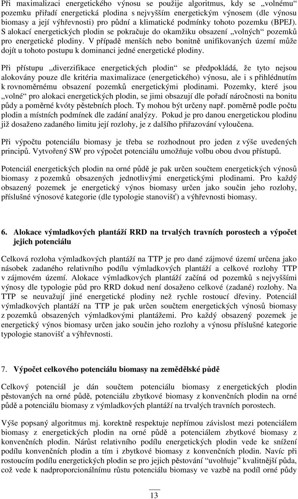 V případě menších nebo bonitně unifikovaných území může dojít u tohoto postupu k dominanci jedné energetické plodiny.