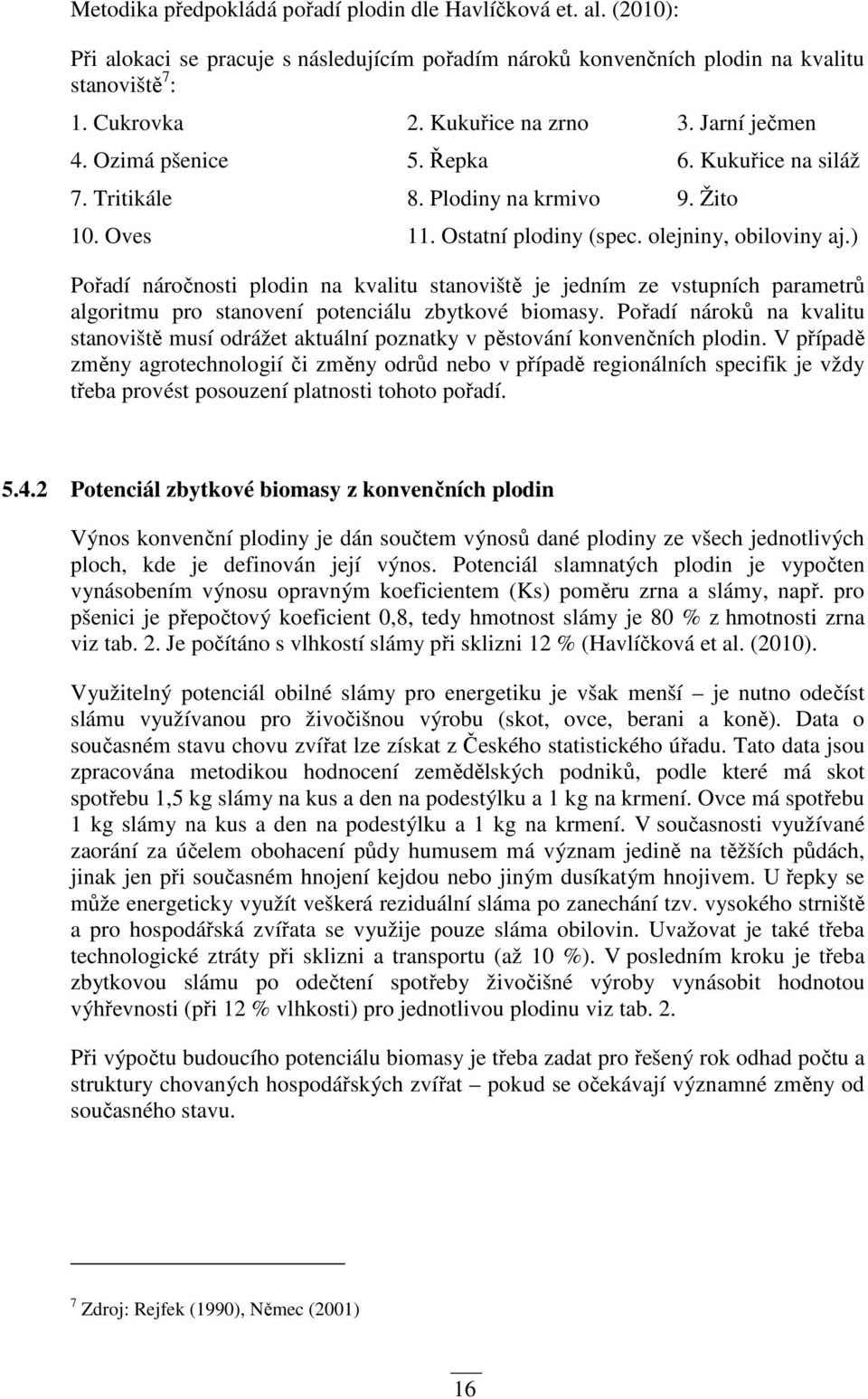 ) Pořadí náročnosti plodin na kvalitu stanoviště je jedním ze vstupních parametrů algoritmu pro stanovení potenciálu zbytkové biomasy.