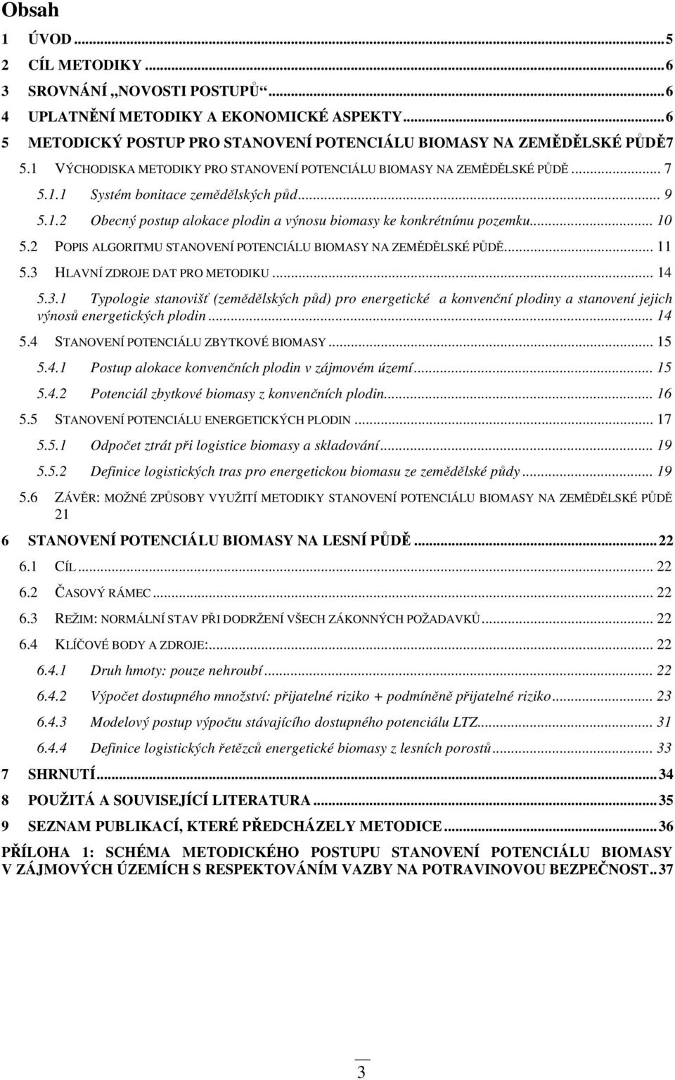 .. 10 5.2 POPIS ALGORITMU STANOVENÍ POTENCIÁLU BIOMASY NA ZEMĚDĚLSKÉ PŮDĚ... 11 5.3 