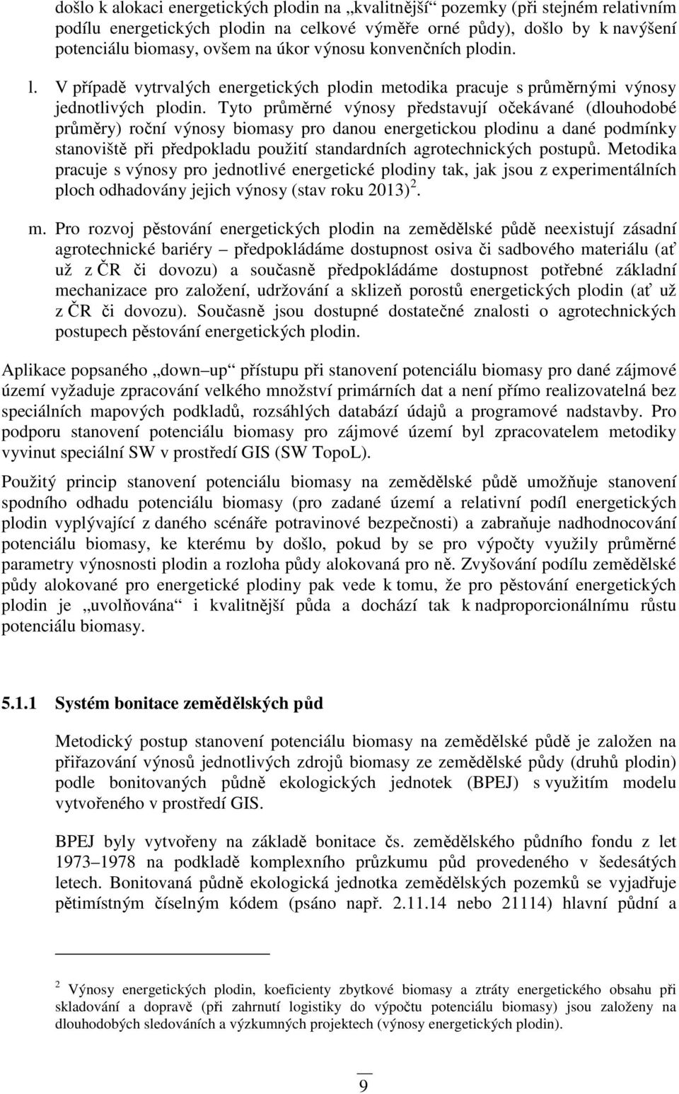 Tyto průměrné výnosy představují očekávané (dlouhodobé průměry) roční výnosy biomasy pro danou energetickou plodinu a dané podmínky stanoviště při předpokladu použití standardních agrotechnických