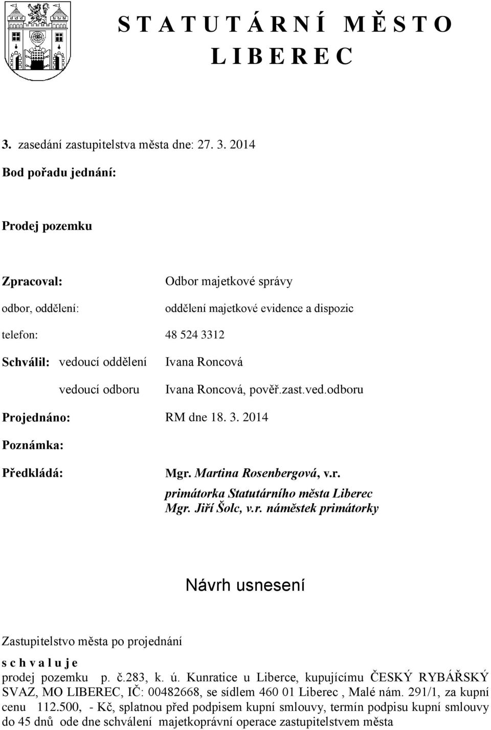 2014 Bod pořadu jednání: Prodej pozemku Zpracoval: odbor, oddělení: Odbor majetkové správy oddělení majetkové evidence a dispozic telefon: 48 524 3312 Schválil: vedoucí oddělení vedoucí odboru Ivana