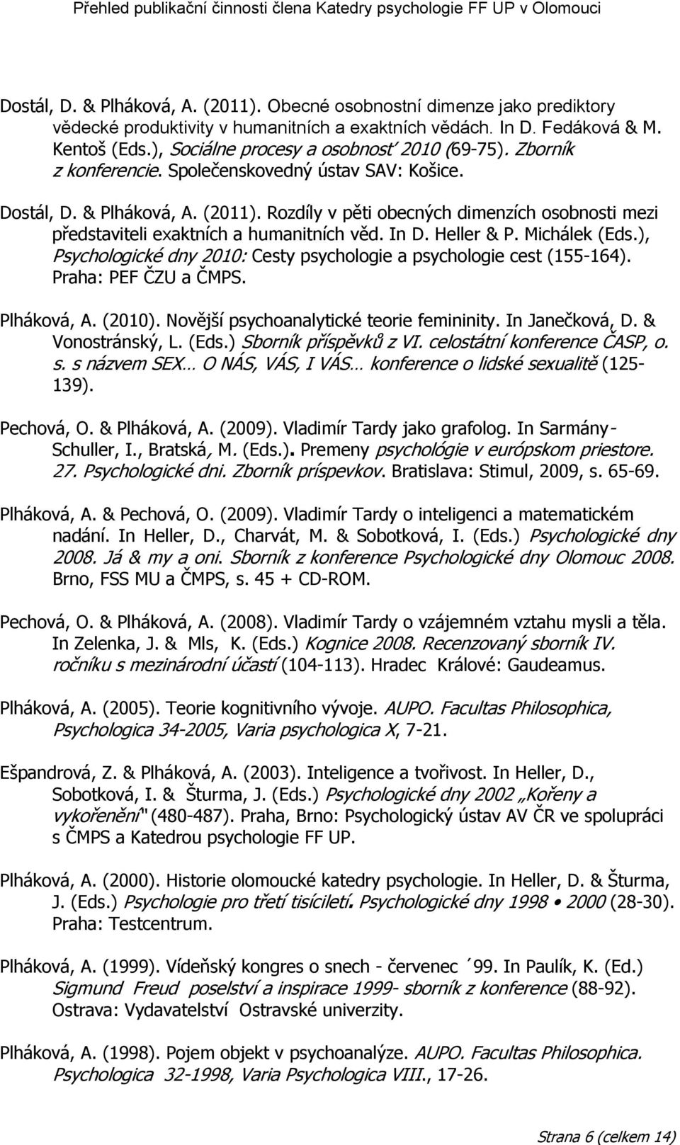 Rozdíly v pěti obecných dimenzích osobnosti mezi představiteli exaktních a humanitních věd. In D. Heller & P. Michálek (Eds.), Psychologické dny 2010: Cesty psychologie a psychologie cest (155-164).