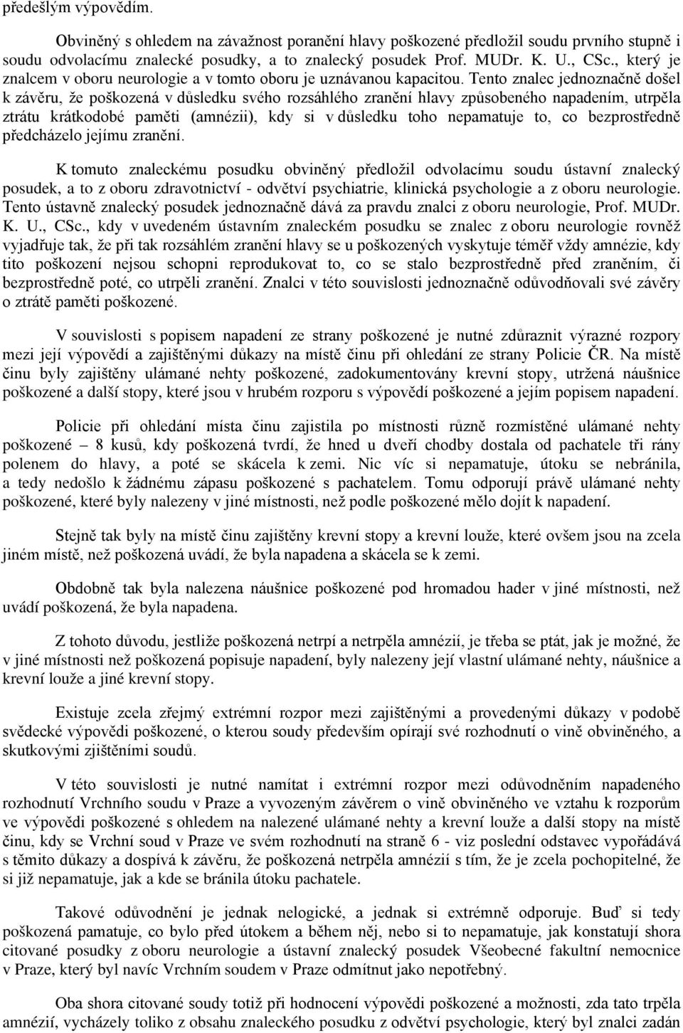 Tento znalec jednoznačně došel k závěru, že poškozená v důsledku svého rozsáhlého zranění hlavy způsobeného napadením, utrpěla ztrátu krátkodobé paměti (amnézii), kdy si v důsledku toho nepamatuje