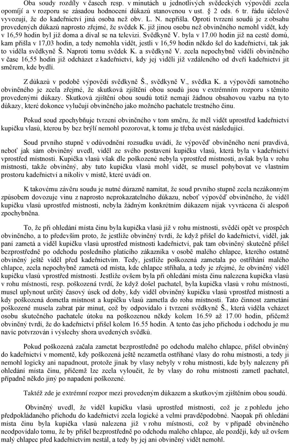 již jinou osobu než obviněného nemohl vidět, kdy v 16,59 hodin byl již doma a díval se na televizi. Svědkyně V. byla v 17.