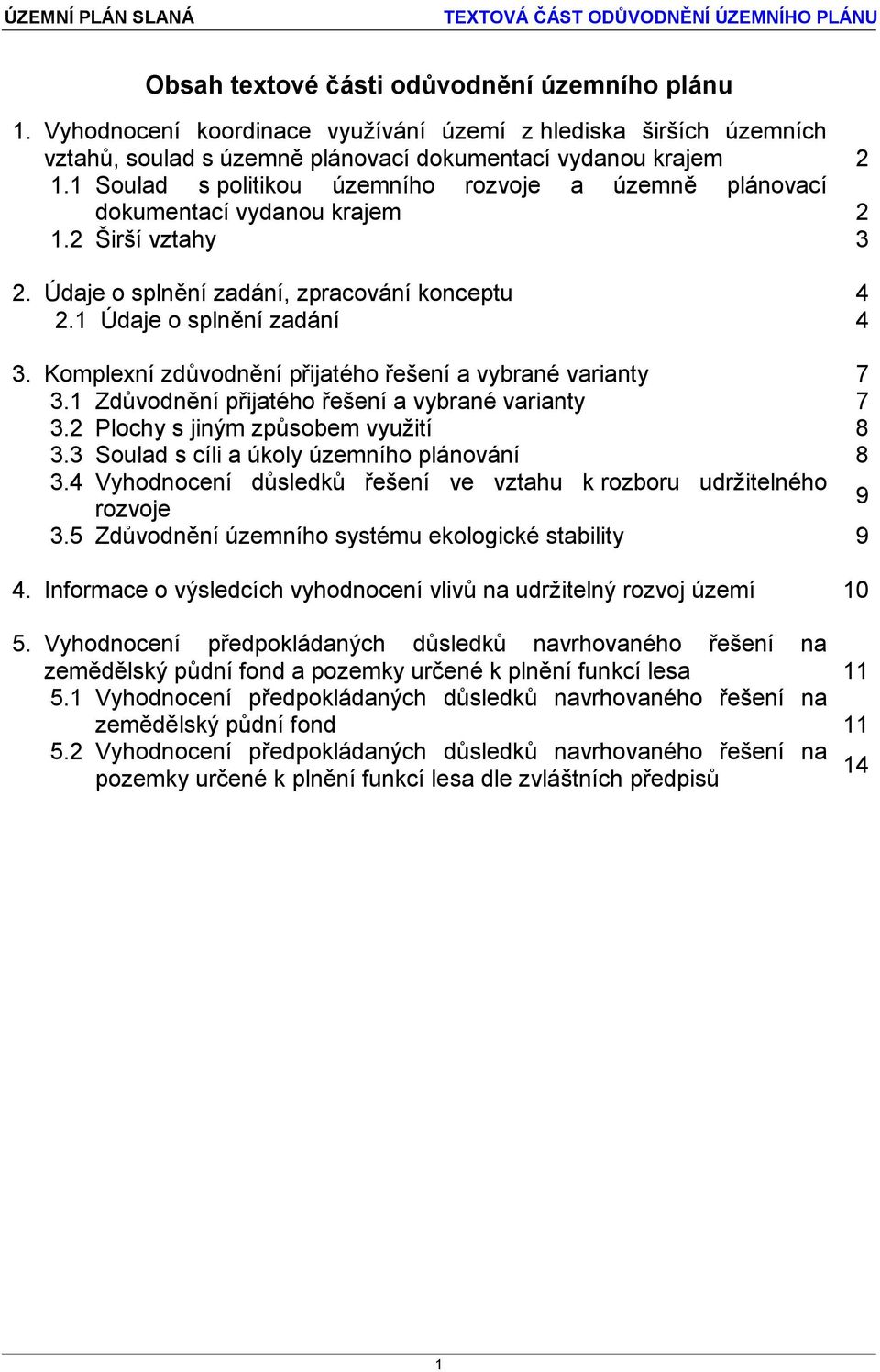 Komplexní zdůvodnění přijatého řešení a vybrané varianty 7 3.1 Zdůvodnění přijatého řešení a vybrané varianty 7 3.2 Plochy s jiným způsobem využití 8 3.3 Soulad s cíli a úkoly územního plánování 8 3.