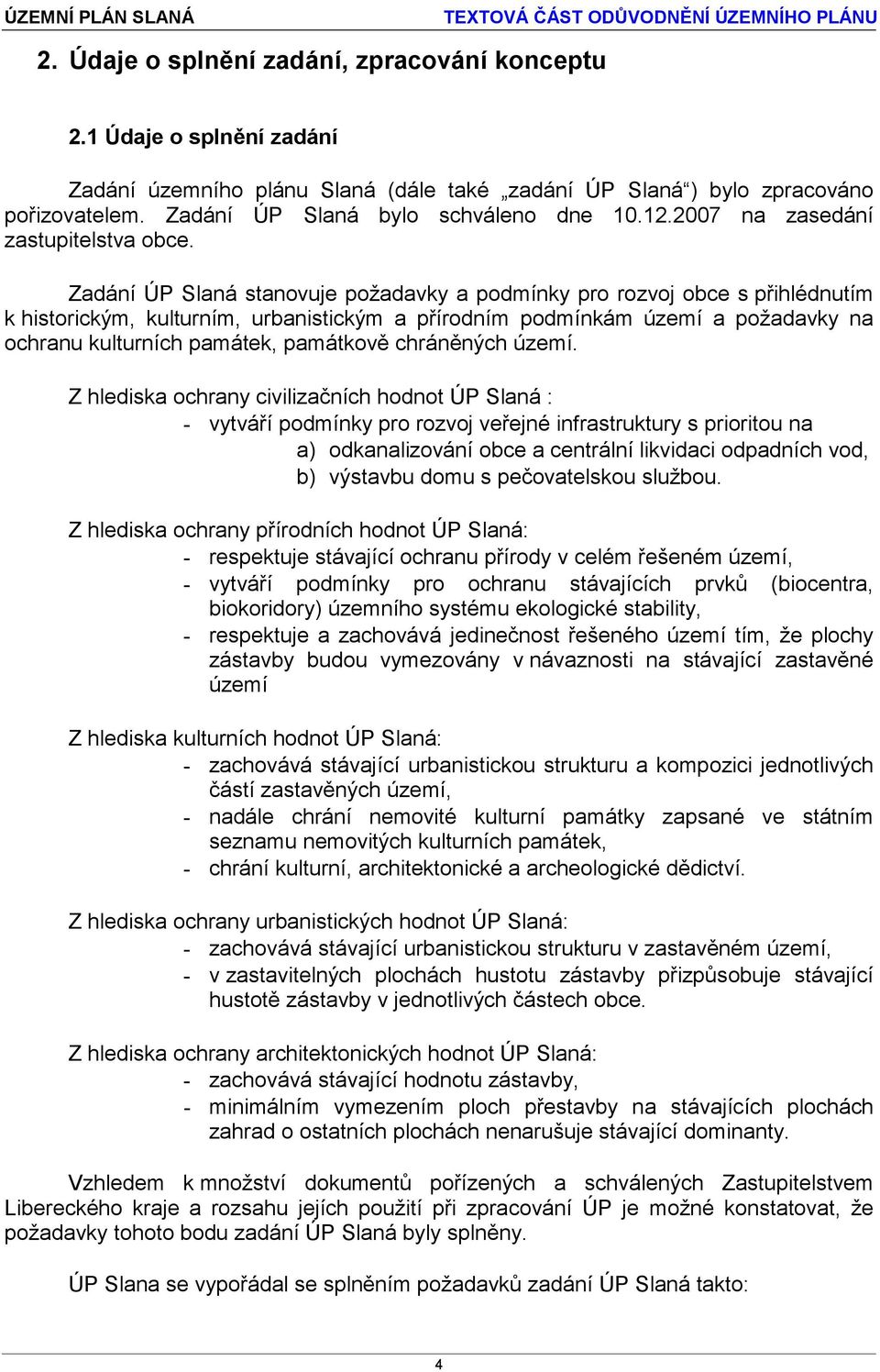 Zadání ÚP Slaná stanovuje požadavky a podmínky pro rozvoj obce s přihlédnutím k historickým, kulturním, urbanistickým a přírodním podmínkám území a požadavky na ochranu kulturních památek, památkově