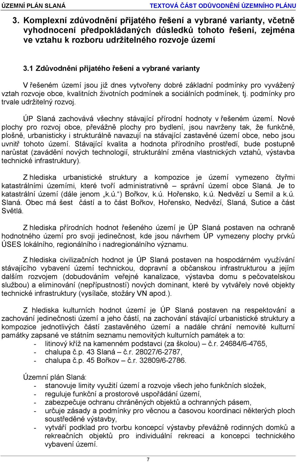 tj. podmínky pro trvale udržitelný rozvoj. ÚP Slaná zachovává všechny stávající přírodní hodnoty v řešeném území.