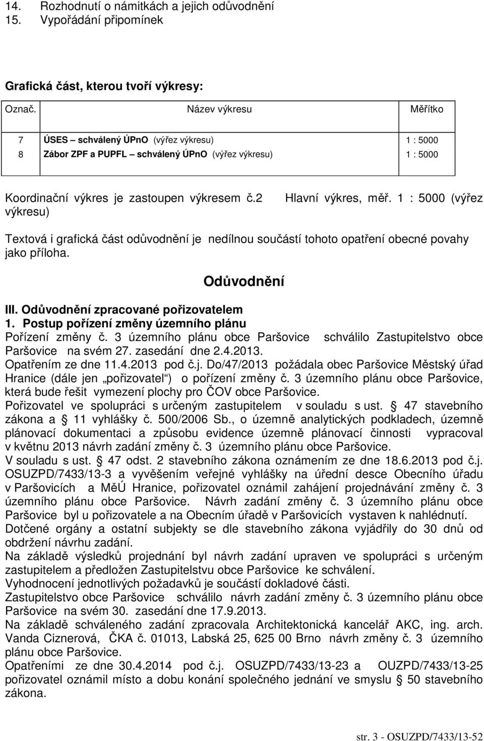 2 výkresu) Hlavní výkres, měř. 1 : 5000 (výřez Textová i grafická část odůvodnění je nedílnou součástí tohoto opatření obecné povahy jako příloha. Odůvodnění III.