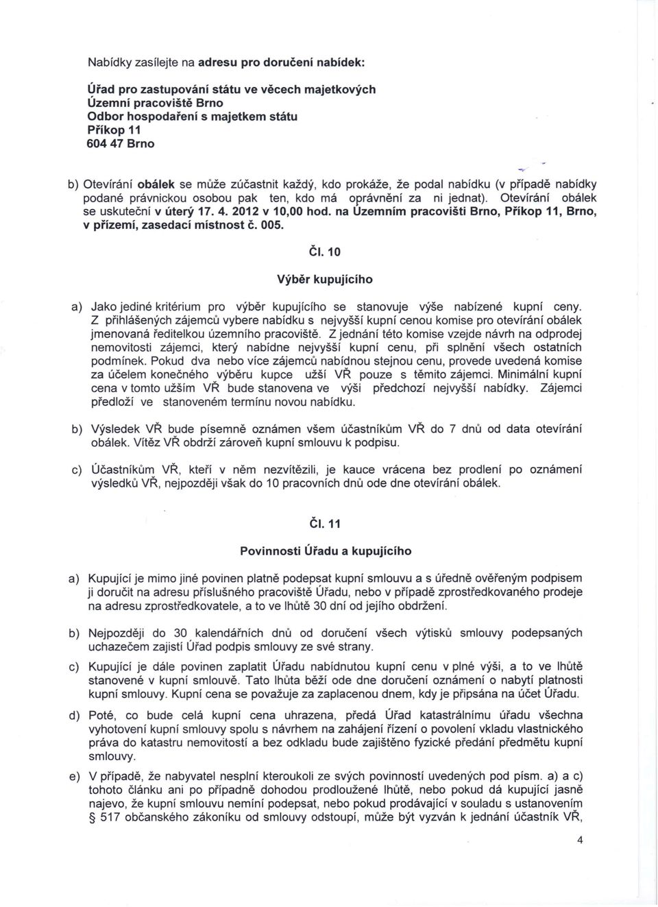 2012 v 10,00 hod. na Uzemním pracovišti Brno, Příkop 11, Brno, v přízemí, zasedací místnost č. 005. ČI.