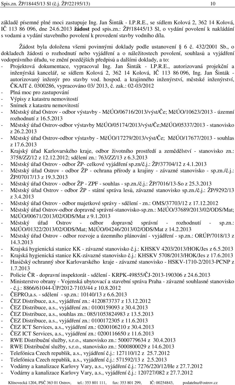 , o dokladech žádosti o rozhodnutí nebo vyjádření a o náležitostech povolení, souhlasů a vyjádření vodoprávního úřadu, ve znění pozdějších předpisů a dalšími doklady, a to: - Projektová dokumentace,