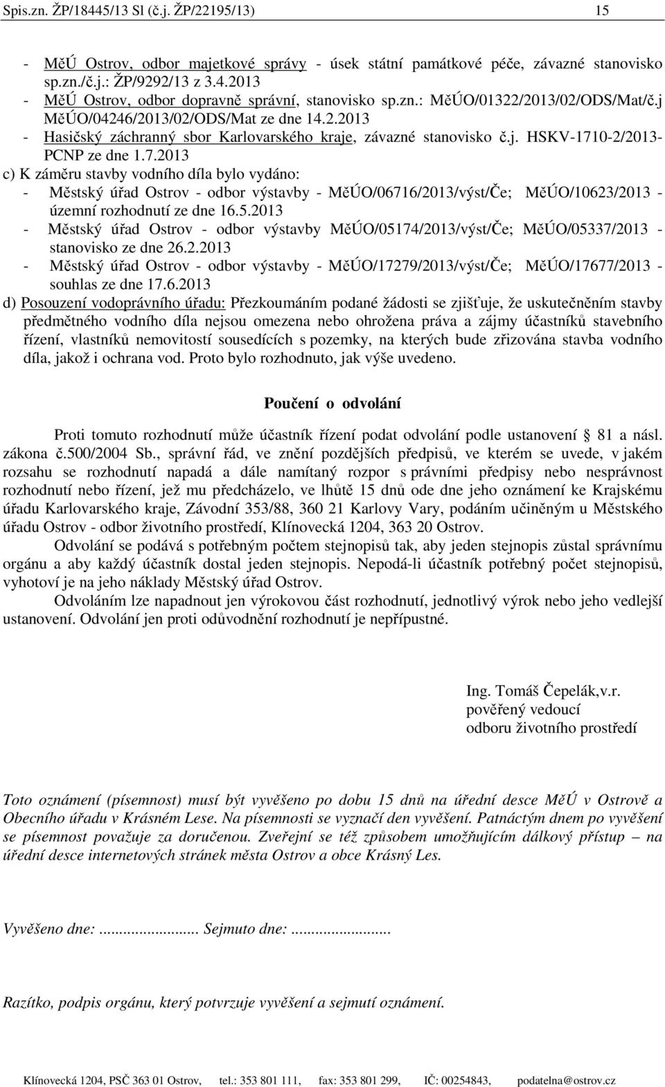 0-2/2013- PCNP ze dne 1.7.2013 c) K záměru stavby vodního díla bylo vydáno: - Městský úřad Ostrov - odbor výstavby - MěÚO/06716/2013/výst/Če; MěÚO/10623/2013 - územní rozhodnutí ze dne 16.5.